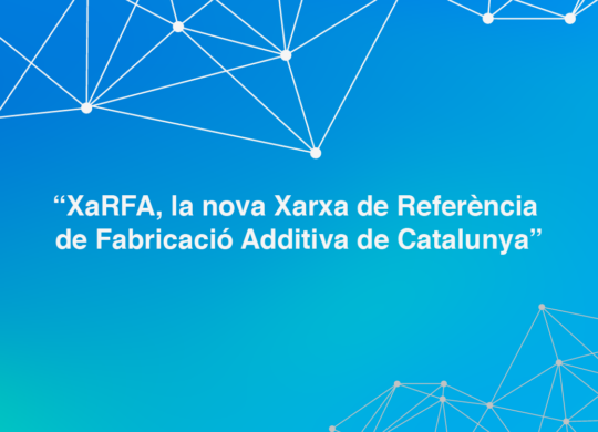 XarRFA, la nova Xarxa de Referència de Fabricació Additiva de Catalunya